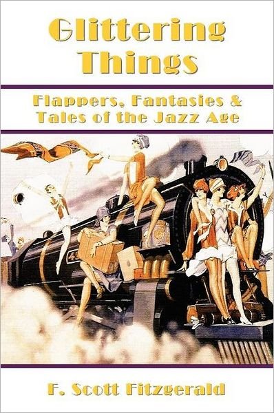 Cover for F. Scott Fitzgerald · Glittering Things: Flappers, Fantasies &amp; Tales of the Jazz Age (Taschenbuch) (2011)