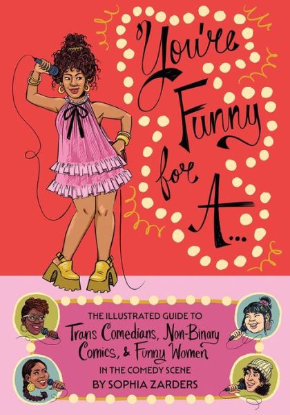 You're Funny For A...: Illustrated Guide to Trans Comedians, Non-Binary Comics, & Funny Women - Sophia Zarders - Books - Silver Sprocket - 9781945509995 - December 1, 2022