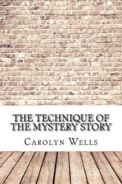 The Technique of the Mystery Story - Carolyn Wells - Książki - Createspace Independent Publishing Platf - 9781974152995 - 12 sierpnia 2017
