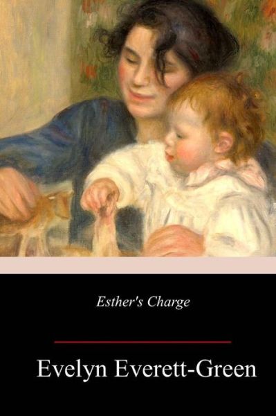 Esther's Charge - Evelyn Everett-Green - Books - Createspace Independent Publishing Platf - 9781987697995 - April 18, 2018