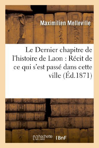 Cover for Melleville-m · Le Dernier Chapitre De L'histoire De Laon: Recit De Ce Qui S'est Passe Dans Cette Ville (Paperback Book) [French edition] (2013)