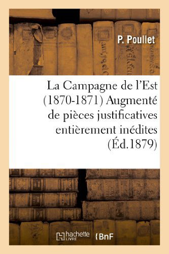 Cover for Poullet-p · La Campagne De L'est (1870-1871) Augmente De Pieces Justificatives Entierement Inedites (Paperback Book) [French edition] (2013)