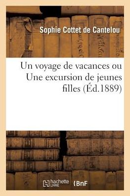 Cover for De Cantelou-s · Un Voyage De Vacances Ou Une Excursion De Jeunes Filles (Paperback Book) (2016)