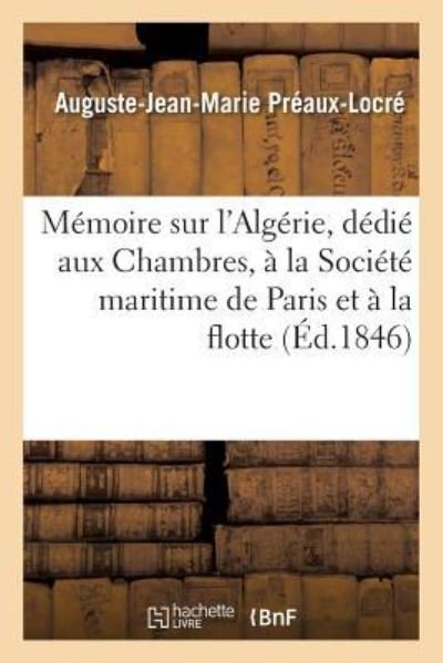 Cover for Preaux-Locre-A-J-M · Memoire Sur l'Algerie, Dedie Aux Chambres, A La Societe Maritime de Paris Et A La Flotte (Pocketbok) (2017)