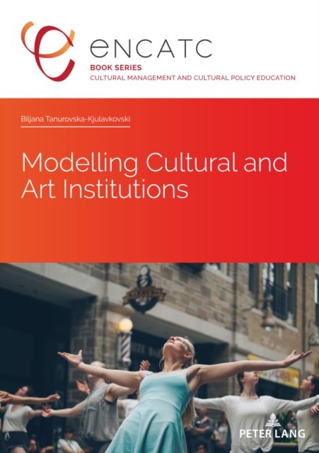 Biljana Tanurovska-Kjulavkovski · Modelling Cultural and Art Institutions - Cultural Management and Cultural Policy Education (Paperback Book) [New edition] (2021)