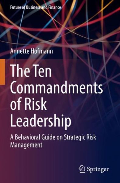 Cover for Annette Hofmann · The Ten Commandments of Risk Leadership: A Behavioral Guide on Strategic Risk Management - Future of Business and Finance (Paperback Book) [1st ed. 2022 edition] (2023)