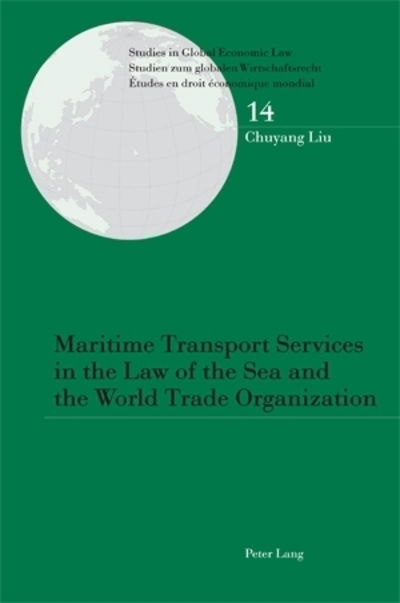 Cover for Chuyang Liu · Maritime Transport Services in the Law of the Sea and the World Trade Organization - Studies in Global Economic Law / Studien zum globalen Wirtschaftsrecht / Etudes en droit economique mondial (Paperback Book) [New edition] (2009)