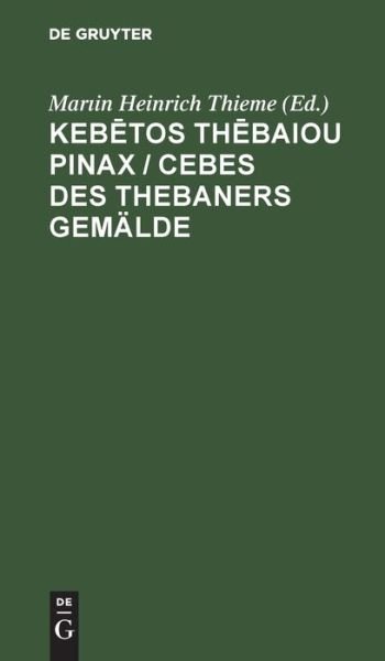 Keb?tos Th?baiou Pinax / Cebes des Thebaners Gemlde - No Contributor - Boeken - de Gruyter - 9783112440995 - 13 december 1901