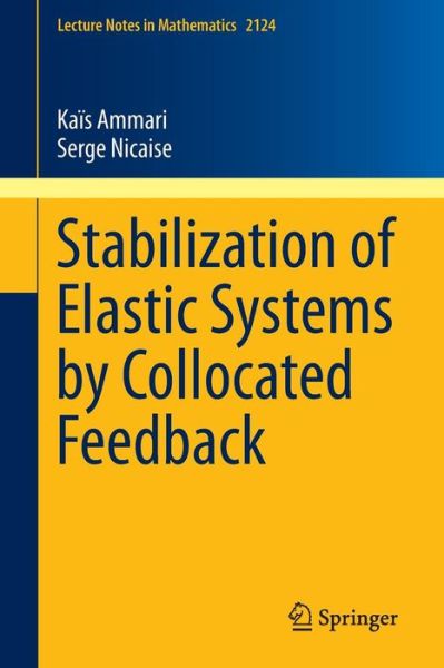 Cover for Kais Ammari · Stabilization of Elastic Systems by Collocated Feedback - Lecture Notes in Mathematics (Paperback Book) [2015 edition] (2014)