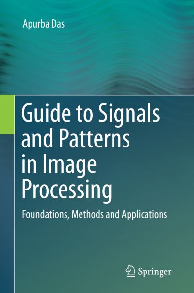 Guide to Signals and Patterns in Image Processing: Foundations, Methods and Applications - Apurba Das - Kirjat - Springer International Publishing AG - 9783319377995 - maanantai 17. lokakuuta 2016