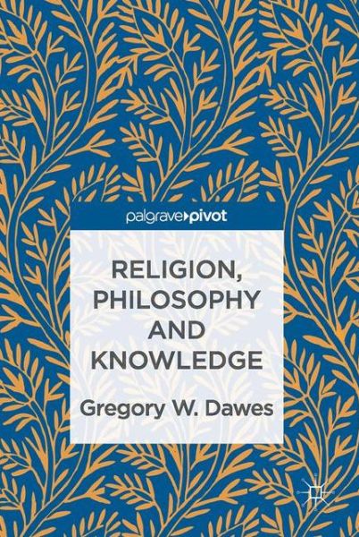 Gregory W. Dawes · Religion, Philosophy and Knowledge (Innbunden bok) [1st ed. 2016 edition] (2016)