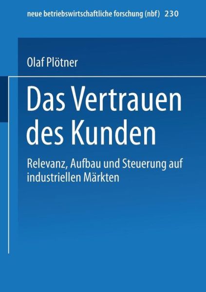 Cover for Olaf Plotner · Das Vertrauen Des Kunden: Relevanz, Aufbau Und Steuerung Auf Industriellen Markten - Neue Betriebswirtschaftliche Forschung (Nbf) (Paperback Book) [1995 edition] (1995)