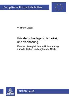 Cover for Wolfram Distler · Private Schiedsgerichtsbarkeit Und Verfassung: Eine Rechtsvergleichende Untersuchung Zum Deutschen Und Englischen Recht - Europaeische Hochschulschriften Recht (Paperback Book) [German edition] (2000)