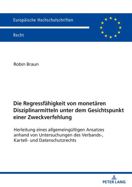 Cover for Robin Braun · Die Regressfaehigkeit Von Monetaeren Disziplinarmitteln Unter Dem Gesichtspunkt Einer Zweckverfehlung: Herleitung Eines Allgemeingueltigen Ansatzes Anhand Von Untersuchungen Des Verbands-, Kartell- Und Datenschutzrechts - Europaische Hochschulschriften Re (Paperback Book) (2021)