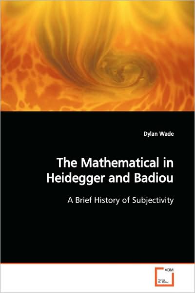 Cover for Dylan Wade · The Mathematical in Heidegger and Badiou: a Brief History of Subjectivity (Paperback Book) (2009)