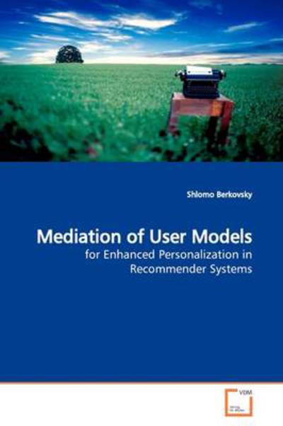 Cover for Shlomo Berkovsky · Mediation of User Models: for Enhanced Personalization in Recommender Systems (Taschenbuch) (2009)