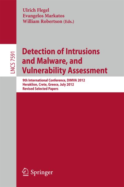Cover for Ulrich Flegel · Detection of Intrusions and Malware, and Vulnerability Assessment: 9th International Conference, Dimva 2012, Heraklion, Crete, Greece, July 26-27, 2012: Revised Selected Papers - Lecture Notes in Computer Science / Security and Cryptology (Paperback Book) (2013)