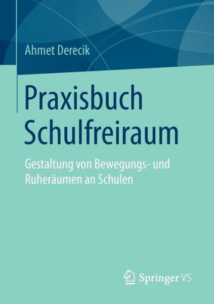 Cover for Ahmet Derecik · Praxisbuch Schulfreiraum: Gestaltung Von Bewegungs- Und Ruheraumen an Schulen (Paperback Book) [2015 edition] (2014)