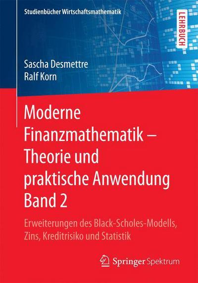 Cover for Sascha Desmettre · Moderne Finanzmathematik - Theorie Und Praktische Anwendung Band 2: Erweiterungen Des Black-Scholes-Modells, Zins, Kreditrisiko Und Statistik - Studienbucher Wirtschaftsmathematik (Paperback Book) [1. Aufl. 2018 edition] (2018)