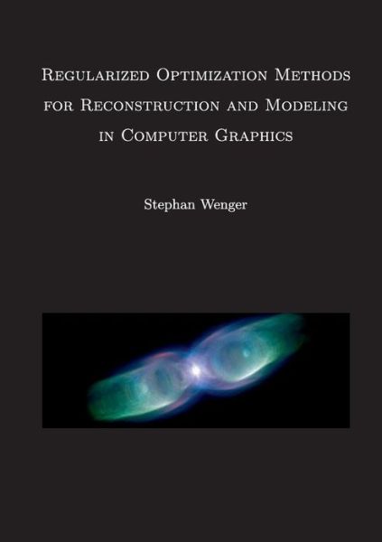 Regularized Optimization Methods for Reconstruction and Modeling in Computer Graphics - Stephan Wenger - Bøker - Books On Demand - 9783735742995 - 2. juli 2014