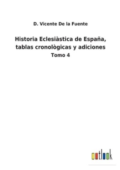 Cover for D Vicente De La Fuente · Historia Eclesiastica de Espana, tablas cronologicas y adiciones (Paperback Bog) (2022)
