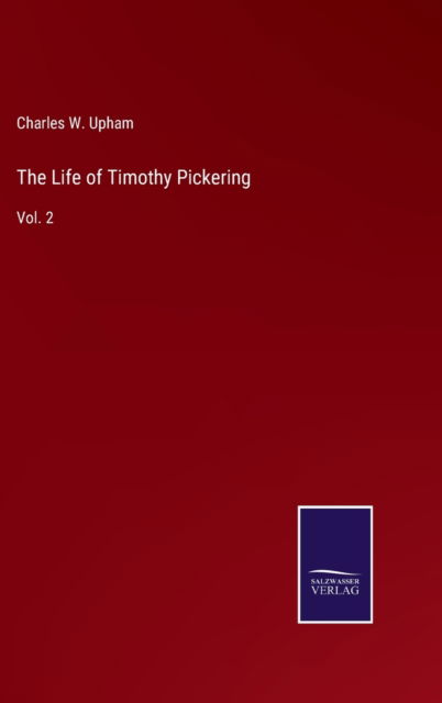 Cover for Charles W. Upham · The Life of Timothy Pickering (Hardcover Book) (2022)