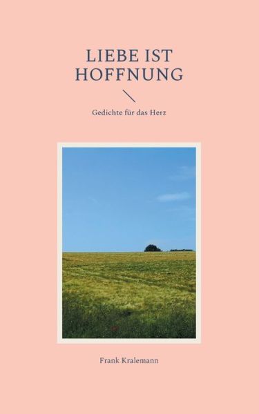Liebe ist Hoffnung - Frank Kralemann - Books - Books on Demand Gmbh - 9783755737995 - November 17, 2021
