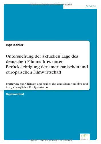 Cover for Inga Koehler · Untersuchung der aktuellen Lage des deutschen Filmmarktes unter Berucksichtigung der amerikanischen und europaischen Filmwirtschaft: Eroerterung von Chancen und Risiken des deutschen Kinofilms und Analyse moeglicher Erfolgsfaktoren (Paperback Book) [German edition] (2005)