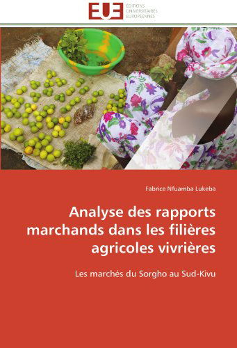 Cover for Fabrice Nfuamba Lukeba · Analyse Des Rapports Marchands Dans Les Filières Agricoles Vivrières: Les Marchés Du Sorgho Au Sud-kivu (Paperback Book) [French edition] (2018)