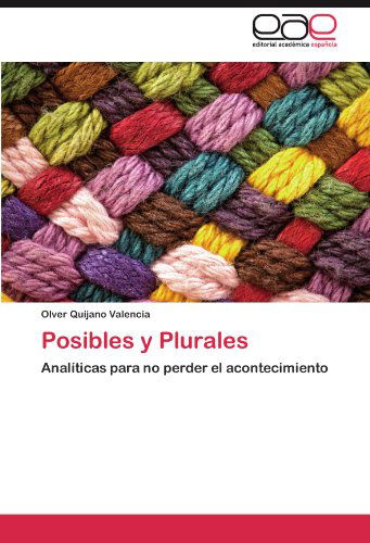 Posibles Y Plurales: Analíticas Para No Perder El Acontecimiento - Olver Quijano Valencia - Books - Editorial Académica Española - 9783845492995 - September 15, 2011