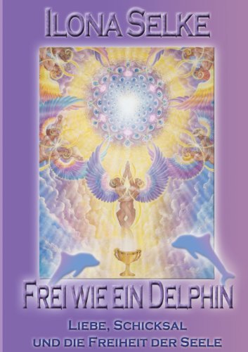 Cover for Ilona Selke · Frei wie ein Delphin: Liebe, Schicksal und die Freiheit der Seele (Pocketbok) [German edition] (2013)