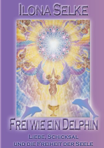 Frei wie ein Delphin: Liebe, Schicksal und die Freiheit der Seele - Ilona Selke - Books - Books on Demand - 9783848264995 - March 6, 2013