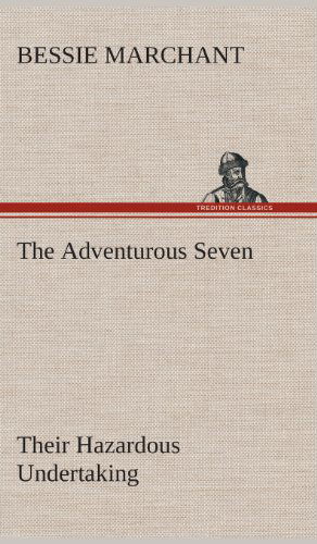 The Adventurous Seven Their Hazardous Undertaking - Bessie Marchant - Books - TREDITION CLASSICS - 9783849519995 - February 21, 2013