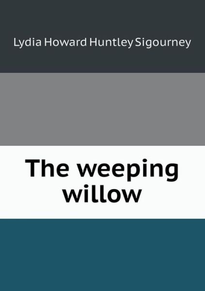 Cover for L. H. Sigourney · The Weeping Willow (Paperback Book) (2013)