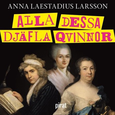 Cover for Anna Laestadius Larsson · Alla dessa djäfla qvinnor : berättelsen om de första feministerna (Książka audio (MP3)) (2022)