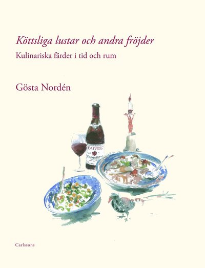 Köttsliga lustar och andra fröjder : kulinariska färder i tid och rum - Gösta Nordén - Books - Carlsson - 9789173313995 - April 18, 2011