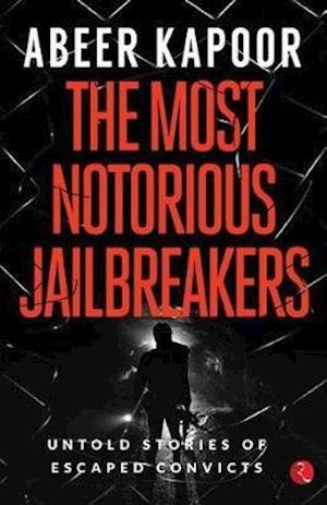 Cover for Abeer Kapoor · The most notorious jailbreakers: Untold Stories of Escaped Convicts (Paperback Book) (2020)
