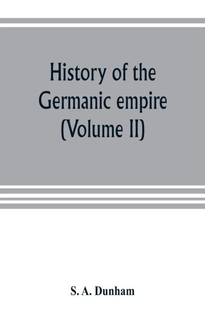 History of the Germanic empire (Volume II) - S A Dunham - Bøger - Alpha Edition - 9789353803995 - 15. juli 2019