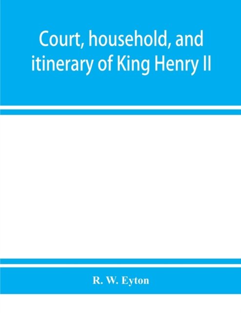 Cover for R W Eyton · Court, household, and itinerary of King Henry II (Pocketbok) (2019)