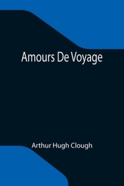 Amours De Voyage - Arthur Hugh Clough - Książki - Alpha Edition - 9789355119995 - 8 października 2021