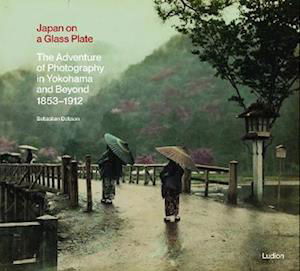Cover for Sebastian Dobson · Japan on a Glass Plate: The Adventure of Photography in Yokohama and Beyond, 1853–1912 (Hardcover Book) (2023)