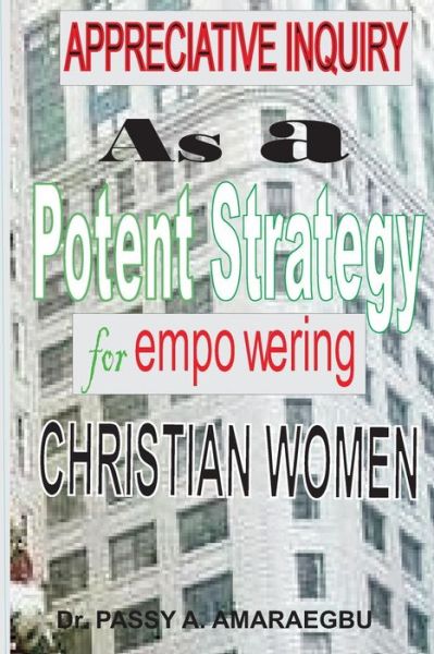 Appreciative Inquiry as a Potent Strategy For Empowering Christian Women - Passy Anayo Amaraegbu - Kirjat - Wisdom Literary & Management Agency - 9789789590995 - torstai 2. maaliskuuta 2017