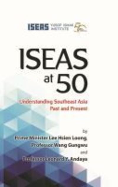 Cover for ISEAS at 50: Understanding Southeast Asia Past and Present (Hardcover Book) (2018)