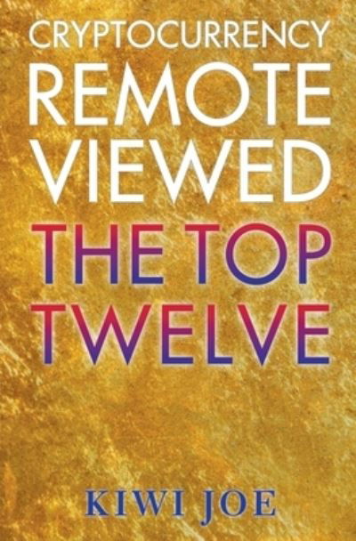 Cover for Kiwi Joe · Cryptocurrency Remote Viewed: The Top Twelve - Cryptocurrency Remote Viewed (Pocketbok) (2021)