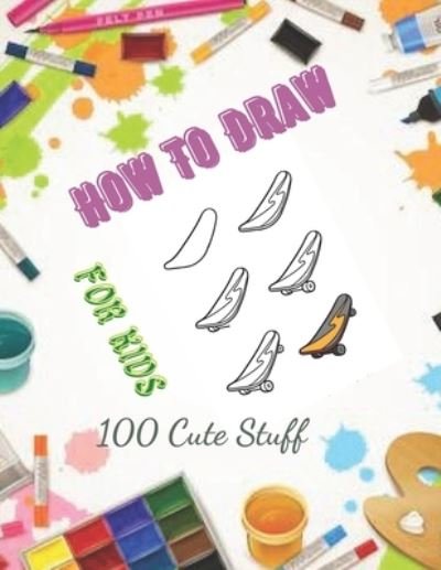 Cover for Bb Onayss Bb · How To Draw 100 Cute Stuff for kids: Drawing Cute Style Step-by-Step Everythings  for your child (Paperback Bog) (2022)