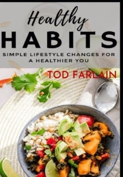 Cover for Tod Farlain · Healthy Habits - The simple lifestyle: The ultimate guide for those who want to create a better lifestyle (Paperback Bog) (2021)
