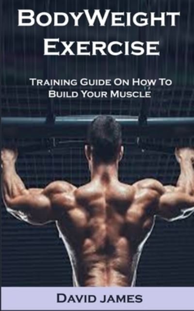 Cover for David James · BodyWeight Exercise: BodyWeight Exercise: Training Guide On How To Build Your Muscle (Pocketbok) (2021)