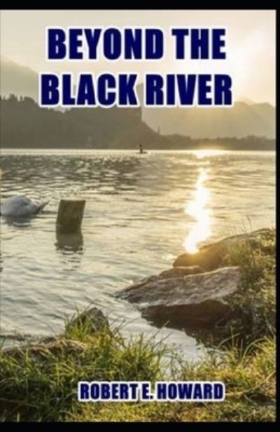 Beyond the Black River: Illustrated Edition - Robert E Howard - Books - Independently Published - 9798515957995 - June 6, 2021