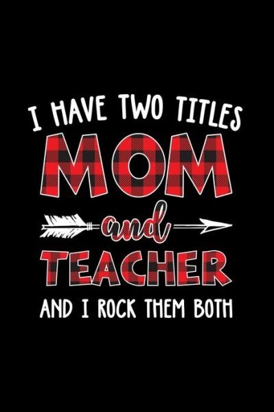 I Have Two Titles Mom And Teacher And I Rock Them Both - Teacher Huts - Libros - Independently Published - 9798604213995 - 25 de enero de 2020