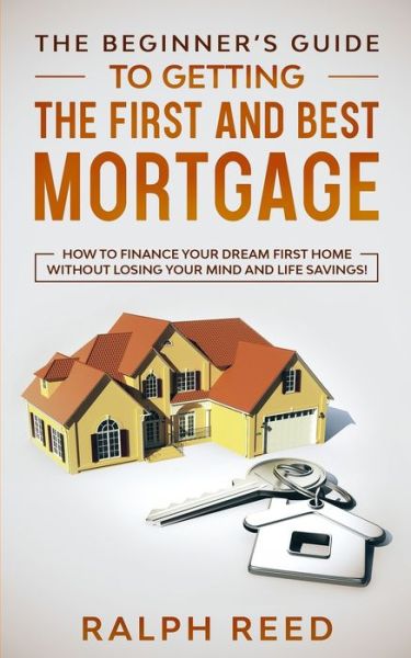 Cover for Ralph Reed · The Beginner's Guide To Getting The First And Best Mortgage (Taschenbuch) (2020)